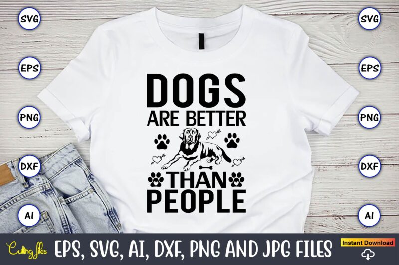 Dogs are better than people,Dog, Dog t-shirt, Dog design, Dog t-shirt design,Dog Bundle SVG, Dog Bundle SVG, Dog Mom Svg, Dog Lover Svg, Cricut Svg, Dog Quote, Funny Svg, Pet