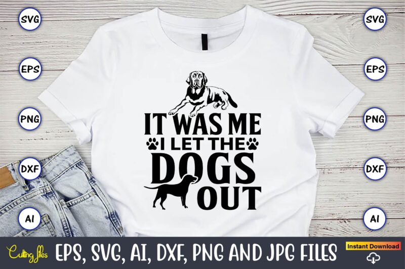 It was me i let the dogs out,Dog, Dog t-shirt, Dog design, Dog t-shirt design,Dog Bundle SVG, Dog Bundle SVG, Dog Mom Svg, Dog Lover Svg, Cricut Svg, Dog Quote,