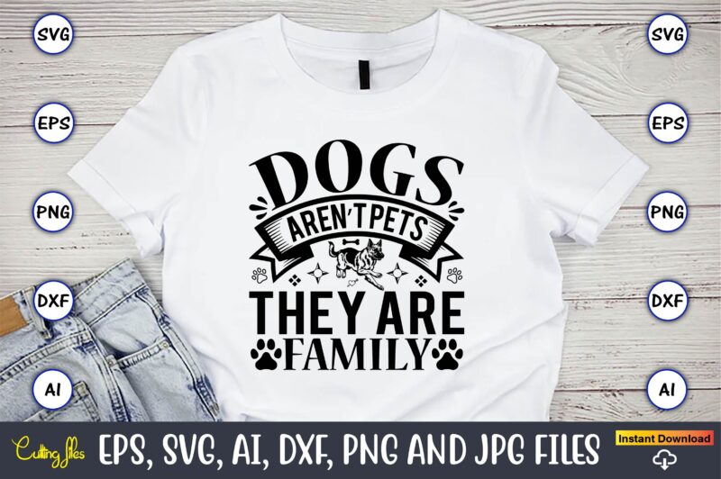 Dogs aren’t pets they are family,Dog, Dog t-shirt, Dog design, Dog t-shirt design,Dog Bundle SVG, Dog Bundle SVG, Dog Mom Svg, Dog Lover Svg, Cricut Svg, Dog Quote, Funny Svg,