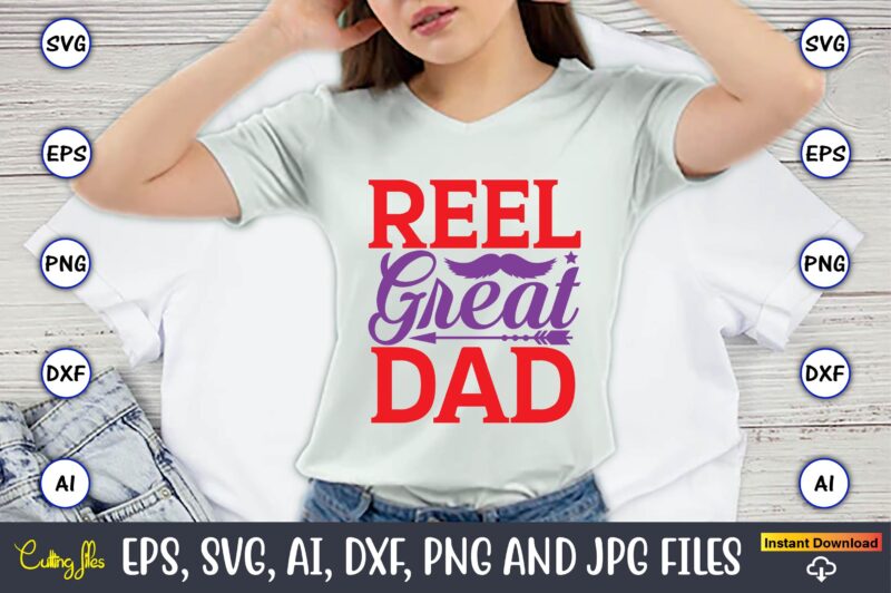 Reel great dad,Father's Day svg Bundle,SVG,Fathers t-shirt, Fathers svg, Fathers svg vector, Fathers vector t-shirt, t-shirt, t-shirt design,Dad svg, Daddy svg, svg, dxf, png, eps, jpg, Print Files, Cut Files,