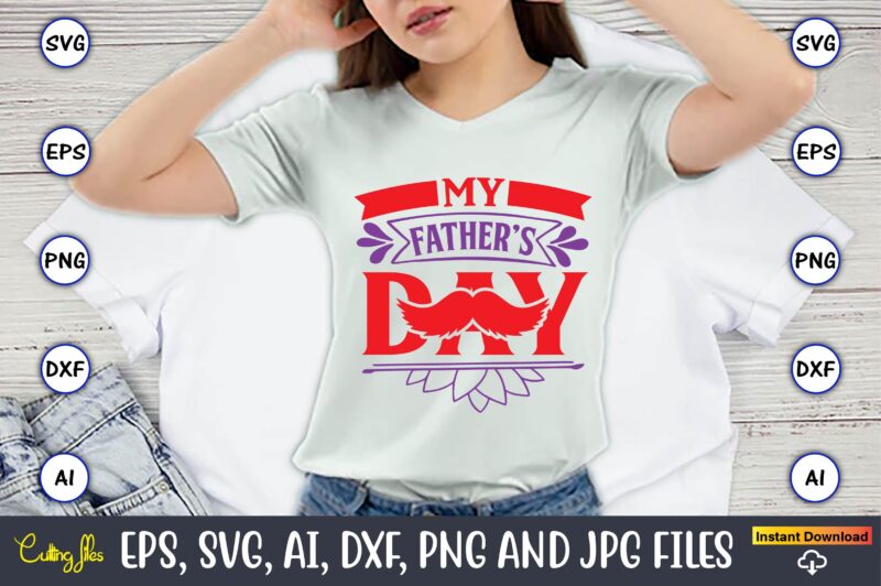 My father’s day,Father's Day svg Bundle,SVG,Fathers t-shirt, Fathers svg, Fathers svg vector, Fathers vector t-shirt, t-shirt, t-shirt design,Dad svg, Daddy svg, svg, dxf, png, eps, jpg, Print Files, Cut Files,