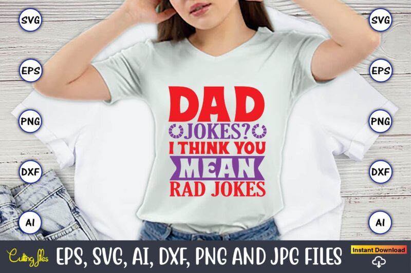 Dad jokes I think you mean rad jokes,Father's Day svg Bundle,SVG,Fathers t-shirt, Fathers svg, Fathers svg vector, Fathers vector t-shirt, t-shirt, t-shirt design,Dad svg, Daddy svg, svg, dxf, png, eps,