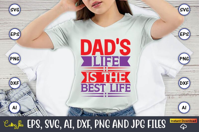 Dad's life is the best life,Father's Day svg Bundle,SVG,Fathers t-shirt, Fathers svg, Fathers svg vector, Fathers vector t-shirt, t-shirt, t-shirt design,Dad svg, Daddy svg, svg, dxf, png, eps, jpg, Print