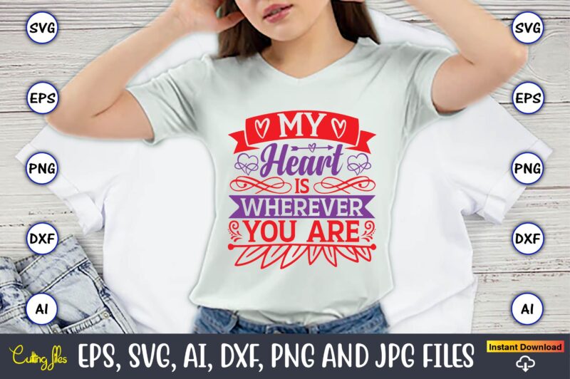 My heart is wherever you are,Valentine day,Valentine's day t shirt design bundle, valentines day t shirts, valentine’s day t shirt designs, valentine’s day t shirts couples, valentine’s day t shirt