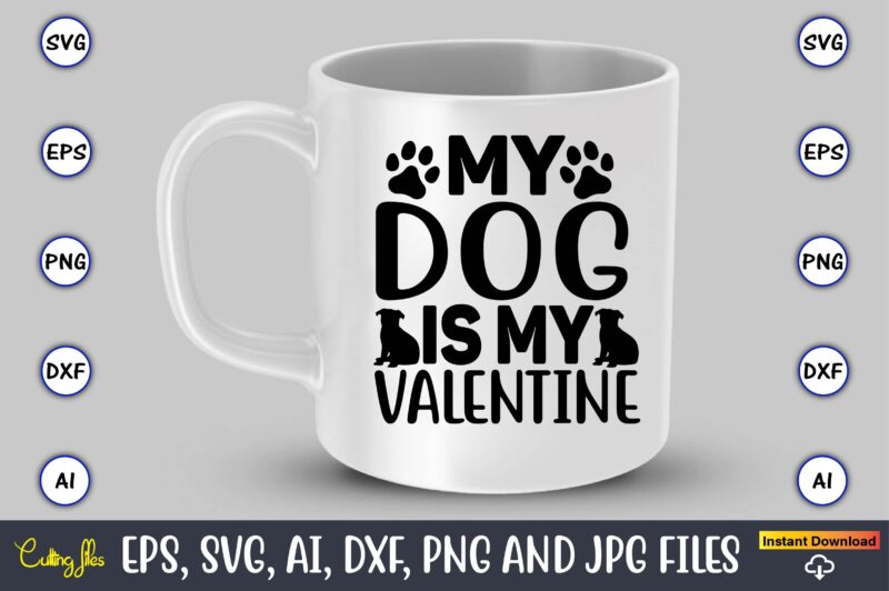 My dog is my valentine,Dog, Dog t-shirt, Dog design, Dog t-shirt design,Dog Bundle SVG, Dog Bundle SVG, Dog Mom Svg, Dog Lover Svg, Cricut Svg, Dog Quote, Funny Svg, Pet