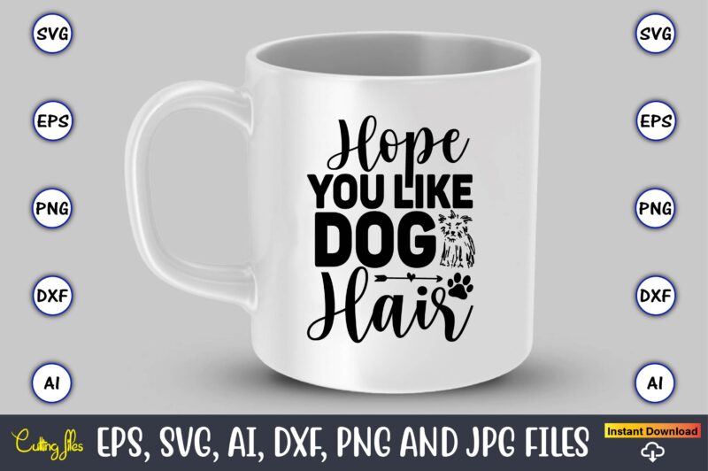 Hope you like dog hair,Dog, Dog t-shirt, Dog design, Dog t-shirt design,Dog Bundle SVG, Dog Bundle SVG, Dog Mom Svg, Dog Lover Svg, Cricut Svg, Dog Quote, Funny Svg, Pet