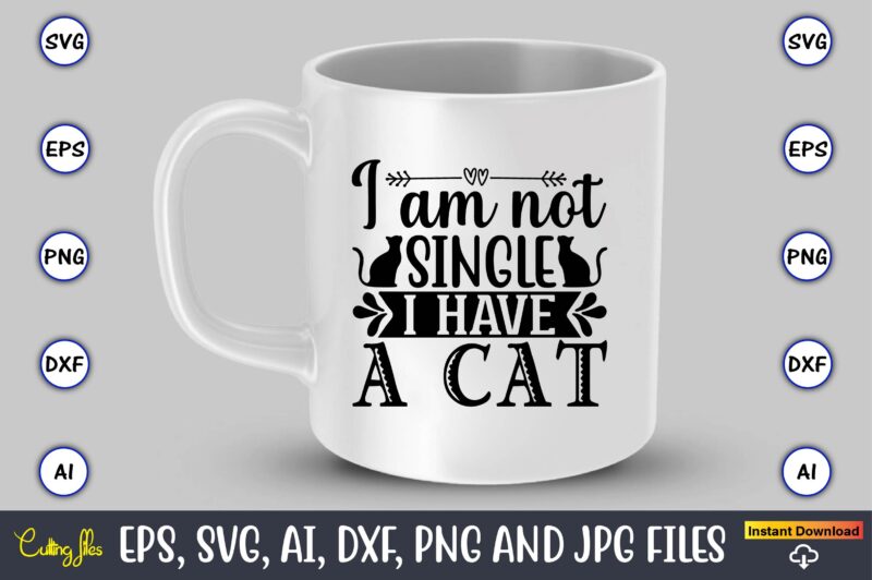 I am not single i have a cat,Cat svg t-shirt design, cat lover, i love cat,Cat Svg, Bundle Svg, Cat Bundle Svg, Silhouette Svg, Black Cats Svg, Black Design Svg,Silhouette