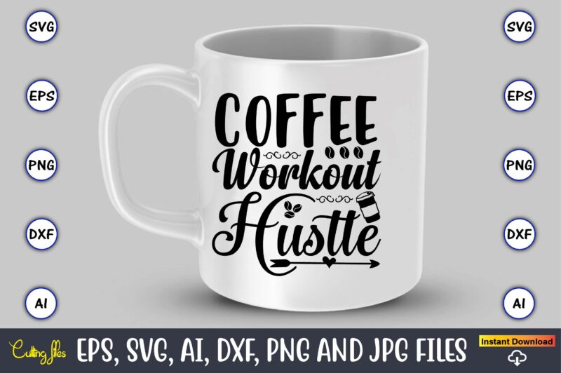 Coffee workout hustle,Coffee,coffee t-shirt, coffee design, coffee t-shirt design, coffee svg design,Coffee SVG Bundle, Coffee Quotes SVG file,Coffee svg, Coffee vector, Coffee svg vector, Coffee design, Coffee t-shirt, Coffee tshirt,