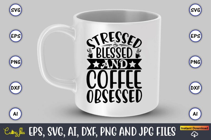 Stressed blessed and coffee obsessed,Coffee,coffee t-shirt, coffee design, coffee t-shirt design, coffee svg design,Coffee SVG Bundle, Coffee Quotes SVG file,Coffee svg, Coffee vector, Coffee svg vector, Coffee design, Coffee t-shirt,