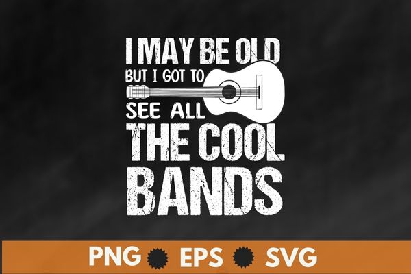 I may be old but i got to see all the cool bands t-shirt design svg, guitar, funny guitar lover