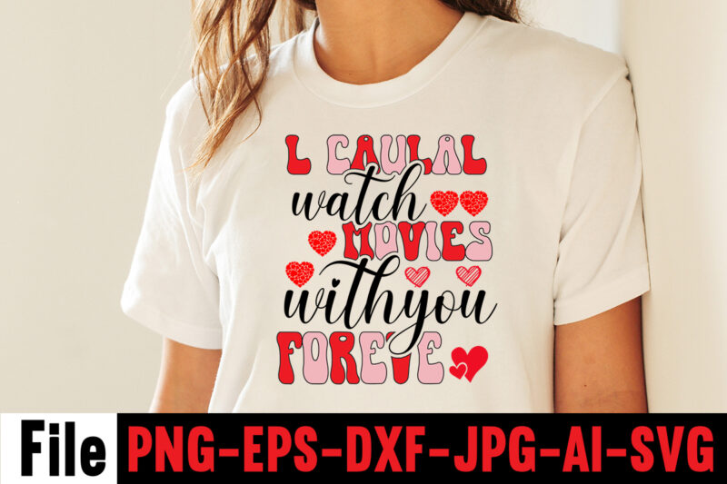 l caulal watch movies with you foreve T-shirt Design,l caulal watch movies with you foreve ,Hugs Kisses And Valentine Wishes T-shirt Design, Valentine T-Shirt Design Bundle, Valentine T-Shirt Design Quotes,