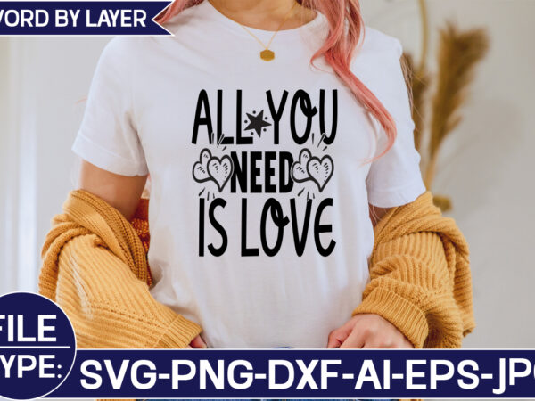 All you need is love svg cut file t shirt vector