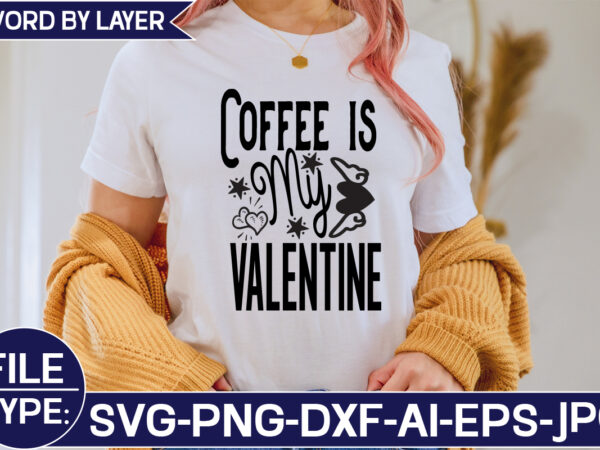 Coffee is my valentine svg cut file t shirt vector file