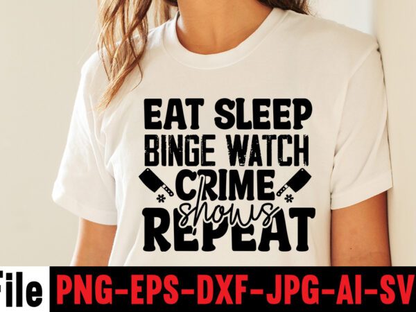 Eat sleep binge watch crime shows repeat t-shirt design,svg design, svg files for cricut, free cricut designs, free svg designs, cricut svg, unicorn svg free, valentines svg, free svg designs