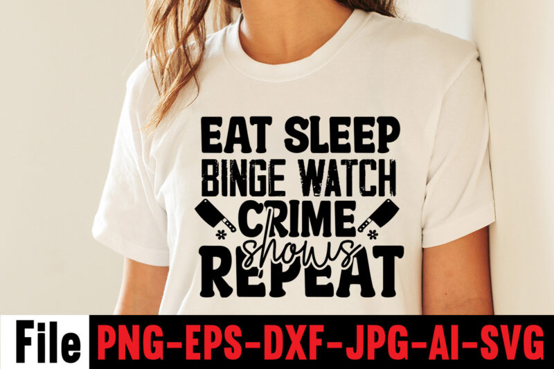 Eat Sleep Binge Watch Crime Shows Repeat T-shirt Design,svg design, svg