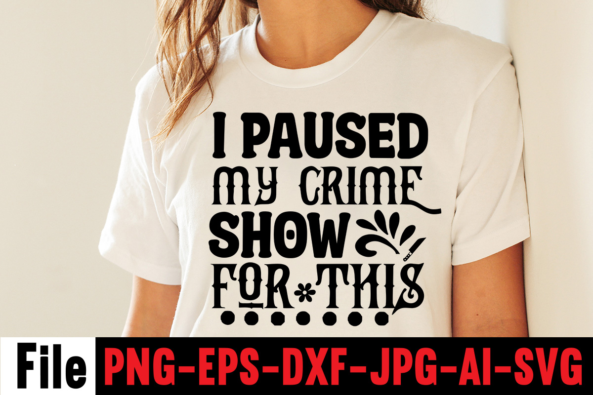 I Paused My Crime Show For This T-shirt Desigdesign, svg filesn,svg for