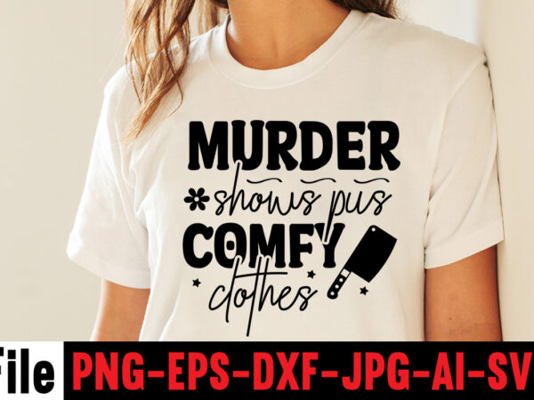 Murder Shows Pus Comfy Clothes T-shirt Design,svg design, svg files for  cricut, free cricut designs, free svg designs, cricut svg, unicorn svg  free, valentines svg, free svg designs for cricut, - Buy