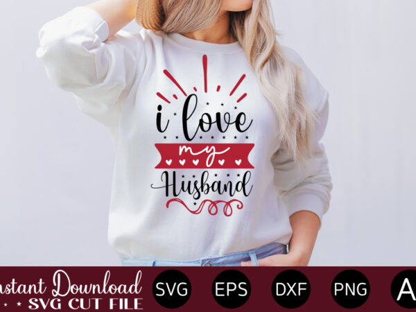 I love my husband vector t-shirt design,valentine mega bundle, 140 designs, heather roberts art bundle, valentines svg bundle, valentine’s day designs, cut files cricut, silhouette valentine svg bundle, valentines day