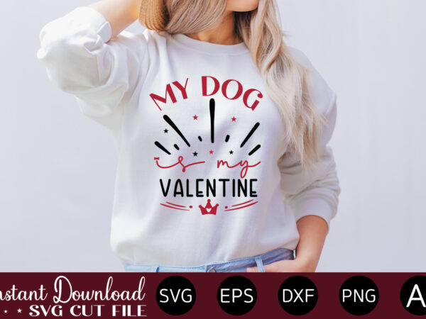 My dog is my valentine vector t-shirt design,valentine mega bundle, 140 designs, heather roberts art bundle, valentines svg bundle, valentine’s day designs, cut files cricut, silhouette valentine svg bundle, valentines