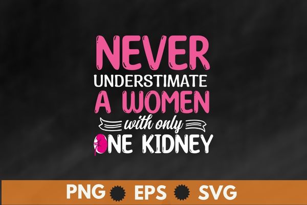 Never Underestimate a woman with one kidney Kidney Donor T-shirt design svg, Kidney Transplant, kidney donor, organ donor, Organ Donation Quote