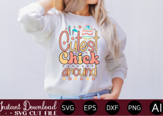 Cutest Chick Around vector t-shirt design,Easter SVG, Easter SVG Bundle, Easter PNG Bundle, Bunny Svg, Spring Svg, Rainbow Svg, Svg Files For Cricut, Sublimation Designs Downloads Easter SVG Mega Bundle,