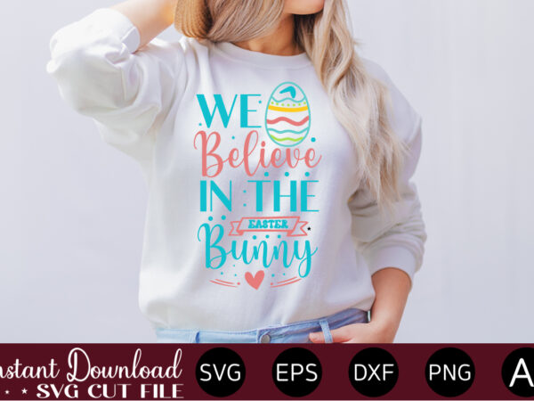 We believe in the easter bunny vector t-shirt design,easter svg, easter svg bundle, easter png bundle, bunny svg, spring svg, rainbow svg, svg files for cricut, sublimation designs downloads easter