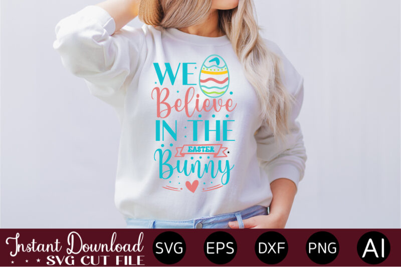 We Believe In The Easter Bunny vector t-shirt design,Easter SVG, Easter SVG Bundle, Easter PNG Bundle, Bunny Svg, Spring Svg, Rainbow Svg, Svg Files For Cricut, Sublimation Designs Downloads Easter