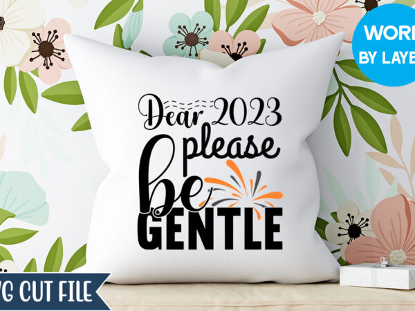 Dear 2023 please be gentle svg design, dear 2023 please be gentle t-shirt design, happy new year 2023 svg bundle, new year svg, new year outfit svg, new year quotes