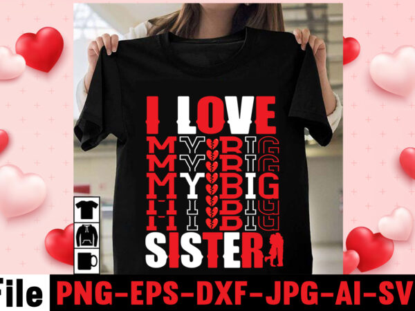 I love my big sister t-shirt design,valentine’s day celebration, valentine day all day, valentine’s day gifts 2021, valentine shirt ideas, valentin days, valentine day special gift, happy valentine 2021, happy