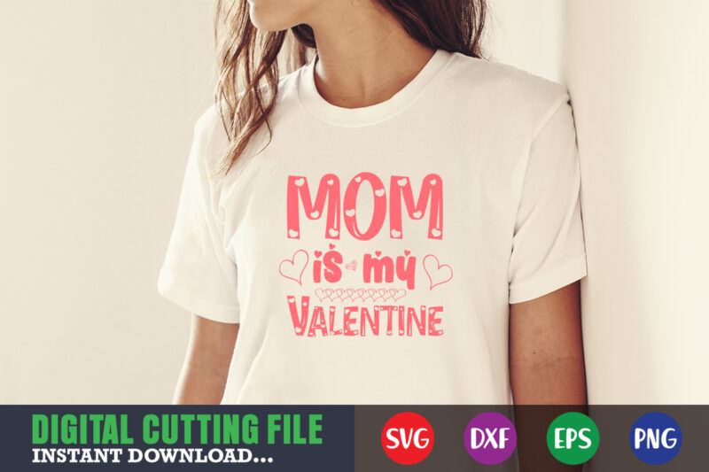 mom is my valentine ,Valentine svg, Valentine Shirt svg, Mom svg, Mom Life, Svg, Dxf, Eps, Png Files for Cutting Machines Cameo Cricut, Valentine png,print template,Valentine svg shirt print template,Valentine