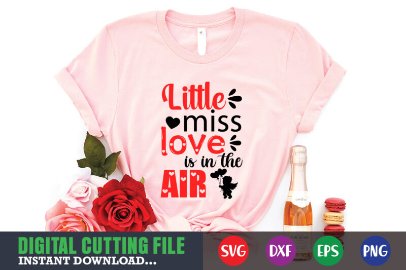 little miss love is in the air shirt,Valentine svg, Valentine Shirt svg, Mom svg, Mom Life, Svg, Dxf, Eps, Png Files for Cutting Machines Cameo Cricut, Valentine png,print template,Valentine svg