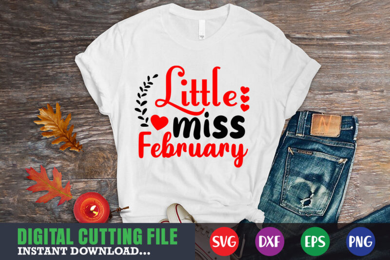 Little miss february shirt,Valentine svg, Valentine Shirt svg, Mom svg, Mom Life, Svg, Dxf, Eps, Png Files for Cutting Machines Cameo Cricut, Valentine png,print template,Valentine svg shirt print template,Valentine sublimation