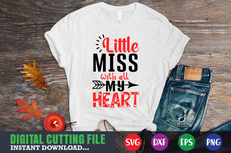 little miss with all my heart shirt,Valentine svg, Valentine Shirt svg, Mom svg, Mom Life, Svg, Dxf, Eps, Png Files for Cutting Machines Cameo Cricut, Valentine png,print template,Valentine svg shirt