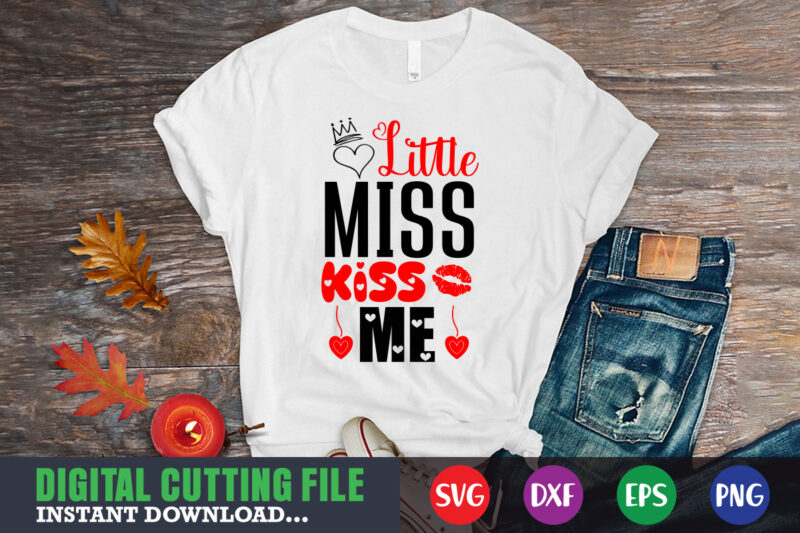 little miss kiss me shirt,Valentine svg, Valentine Shirt svg, Mom svg, Mom Life, Svg, Dxf, Eps, Png Files for Cutting Machines Cameo Cricut, Valentine png,print template,Valentine svg shirt print template,Valentine