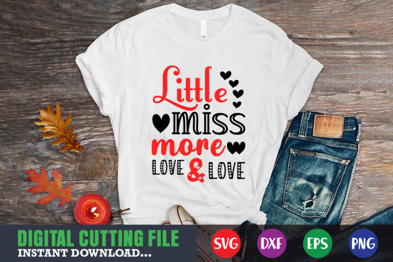 little miss more love and love t-shirt, Valentine svg, Valentine Shirt svg, Mom svg, Mom Life, Svg, Dxf, Eps, Png Files for Cutting Machines Cameo Cricut, Valentine png,print template,Valentine svg