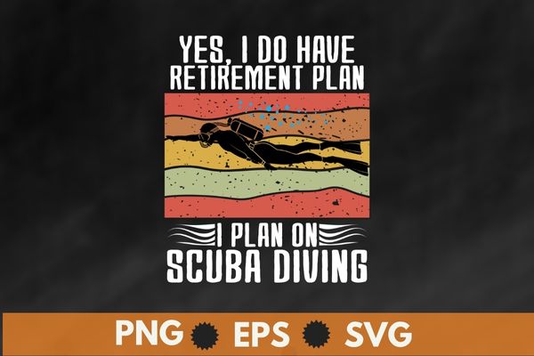 Yes, i do have retirement plan i plan scuba diving t-shirt vector, vintage, retro, sunset, scuba dive, sea under water dive