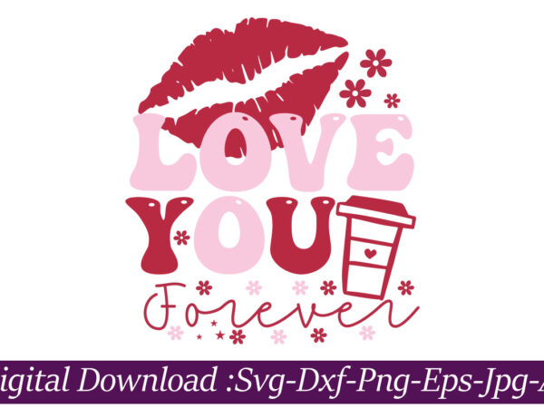 Love you forever vector t-shirt design,valentine mega bundle, 140 designs, heather roberts art bundle, valentines svg bundle, valentine’s day designs, cut files cricut, silhouette valentine svg bundle, valentines day svg