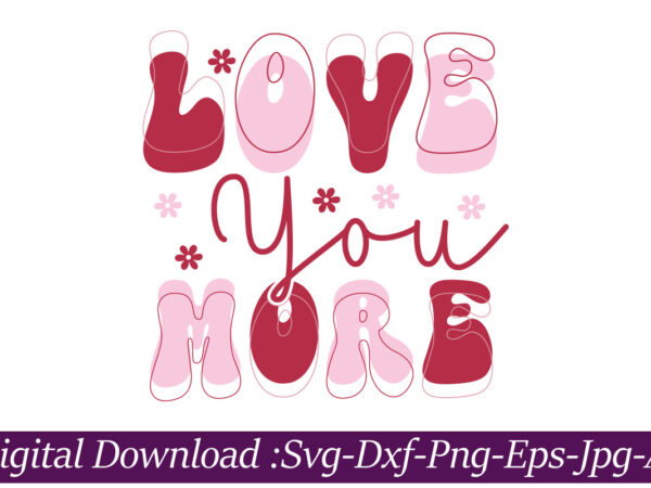 Love you more vector t-shirt design,valentine mega bundle, 140 designs, heather roberts art bundle, valentines svg bundle, valentine’s day designs, cut files cricut, silhouette valentine svg bundle, valentines day svg