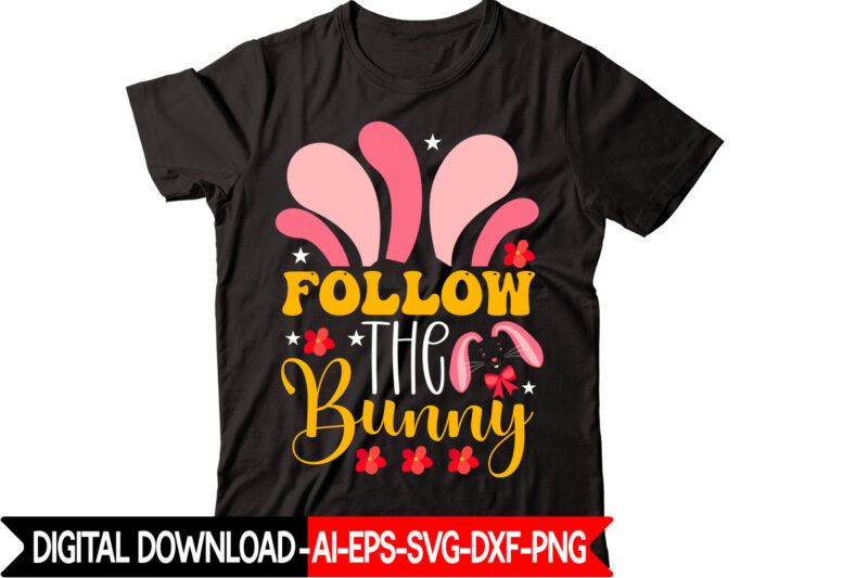 Follow The Bunny vector t-shirt design,Easter SVG, Easter SVG Bundle, Easter PNG Bundle, Bunny Svg, Spring Svg, Rainbow Svg, Svg Files For Cricut, Sublimation Designs Downloads Easter SVG Mega Bundle,