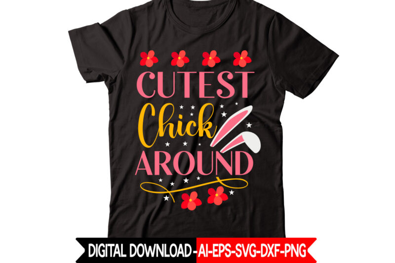 Cutest Chick Around vector t-shirt design,Easter SVG, Easter SVG Bundle, Easter PNG Bundle, Bunny Svg, Spring Svg, Rainbow Svg, Svg Files For Cricut, Sublimation Designs Downloads Easter SVG Mega Bundle,