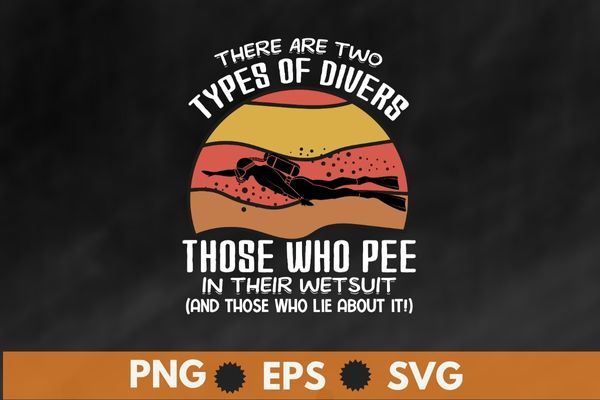 There are two type of divers those who pee in their wetsuit and those who lie about it funny scuba diving T-shirt vector, vintage, retro, sunset, scuba dive, sea underwater