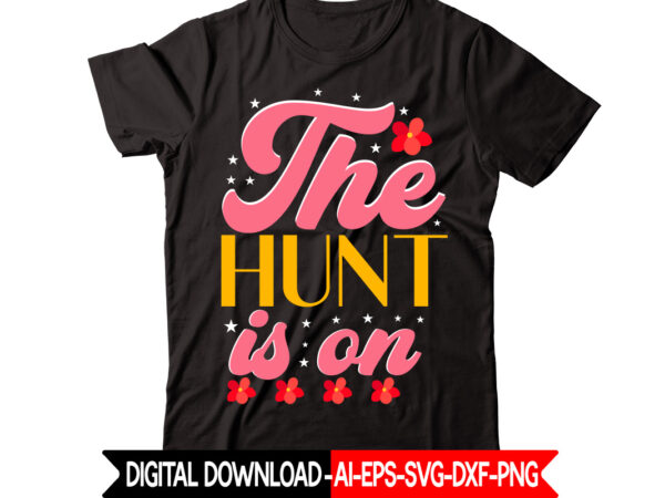 The hunt is on vector t-shirt design,easter svg, easter svg bundle, easter png bundle, bunny svg, spring svg, rainbow svg, svg files for cricut, sublimation designs downloads easter svg mega