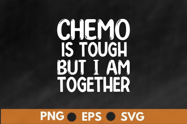 Chemo is tough but i am together Chemo Warrior Survivor mom T-shirt design svg, Chemo Warrior, Chemo Survivor,