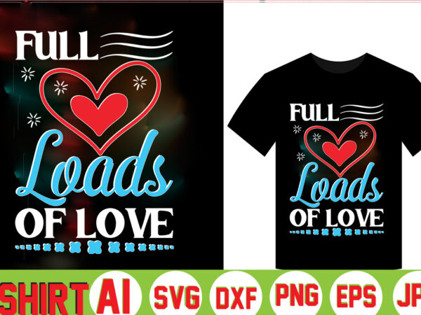 Full loads of love,valentine t-shirt bundle,t-shirt design,coffee is my valentine t-shirt for him or her coffee cup valentines day shirt, happy valentine’s day, love trendy, simple st valentine’s day,valentines t-shirt,
