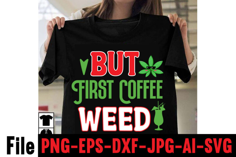 But First Coffee Weed T-shirt Design,Consent Is Sexy T-shrt Design ,Cannabis Saved My Life T-shirt Design,Weed MegaT-shirt Bundle ,adventure awaits shirts, adventure awaits t shirt, adventure buddies shirt, adventure buddies