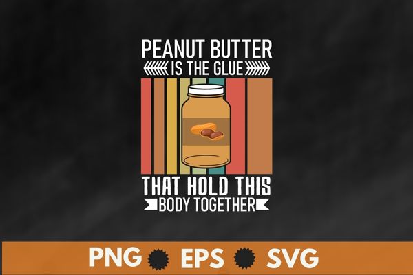 Peanut butter is the glue that hold this body together vintage T-shirt design svg, Peanut butter shirt png,