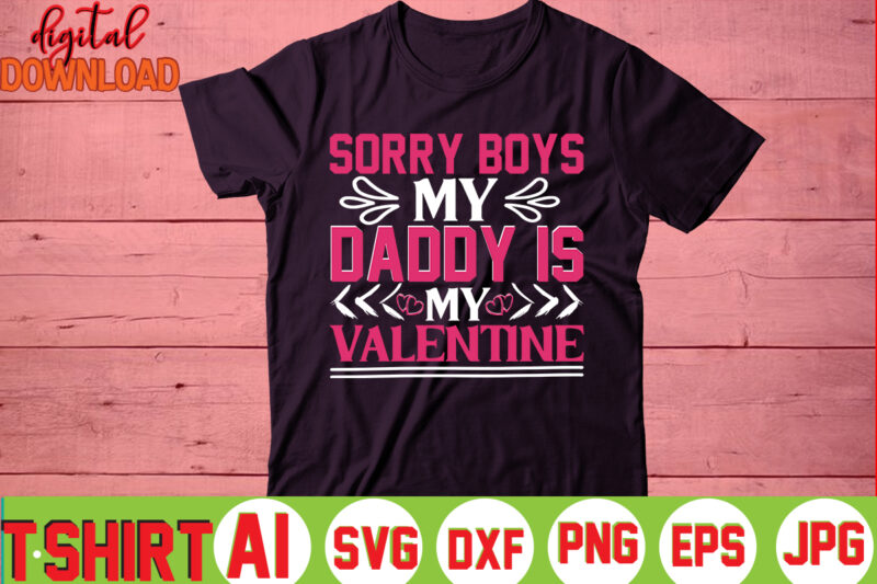 Sorry Boys My Daddy Is My Valentine,valentine t-shirt bundle,t-shirt design,You are my Valentine T-shirt, Valentine's Day T-shirt,mom is my valentine t- shirt,valentine svg,png,dxf ,jpg, eps,valentine t- shirt bundle,