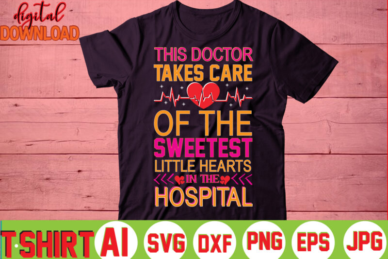 This Doctor Takes Care Of The Sweetest Little Hearts In The Hospital,valentine t-shirt bundle,t-shirt design,You are my Valentine T-shirt, Valentine's Day T-shirt,mom is my valentine t- shirt,valentine svg,png,dxf ,jpg, eps,valentine