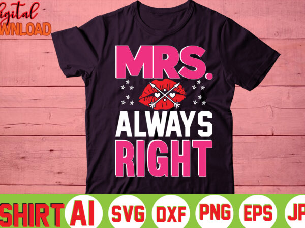 Mrs. always right,valentine t-shirt bundle,t-shirt design,you are my valentine t-shirt, valentine’s day t-shirt,mom is my valentine t- shirt,valentine svg,png,dxf ,jpg, eps,valentine t- shirt bundle,