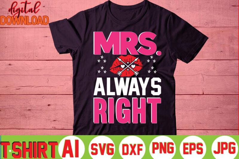 Mrs. Always Right,valentine t-shirt bundle,t-shirt design,You are my Valentine T-shirt, Valentine's Day T-shirt,mom is my valentine t- shirt,valentine svg,png,dxf ,jpg, eps,valentine t- shirt bundle,